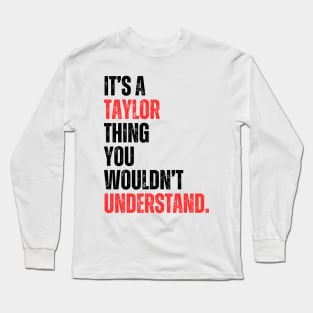 It's a Taylor Thing You Wouldn't Understand Long Sleeve T-Shirt